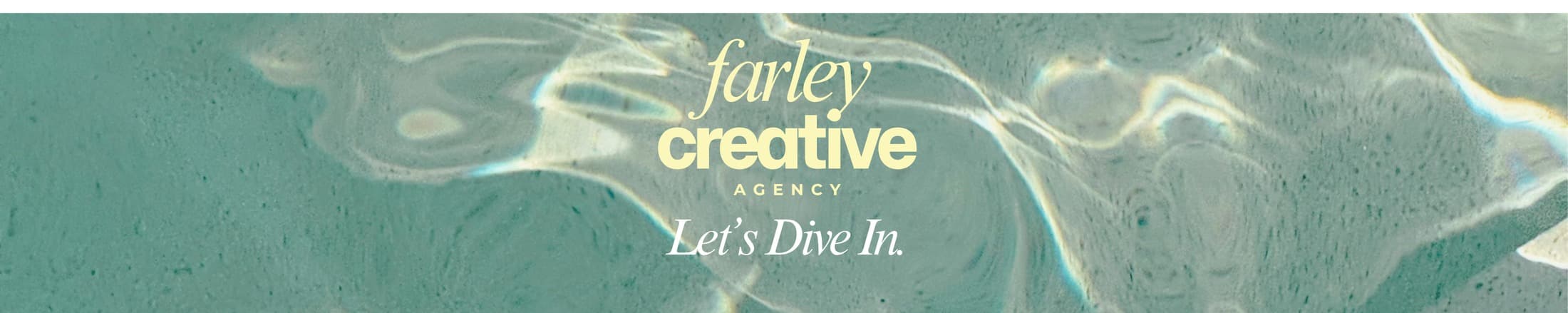 Let's Dive In — Farley Creative Agency